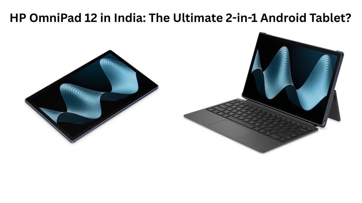 HP OmniPad 12 in India: The Ultimate 2-in-1 Android Tablet?